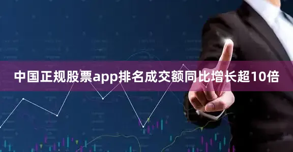 中国正规股票app排名成交额同比增长超10倍