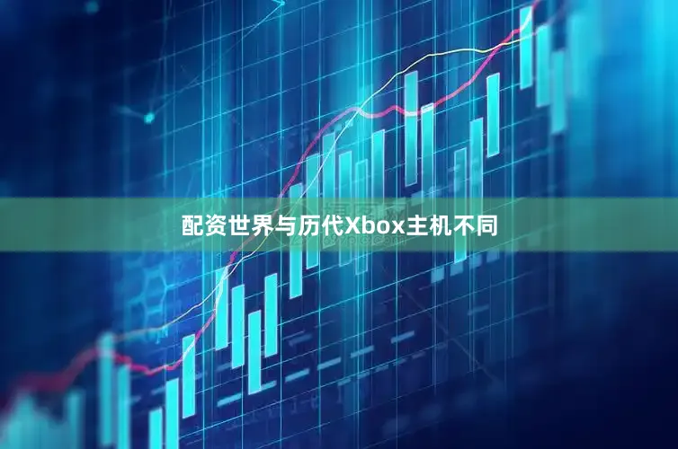 配资世界与历代Xbox主机不同