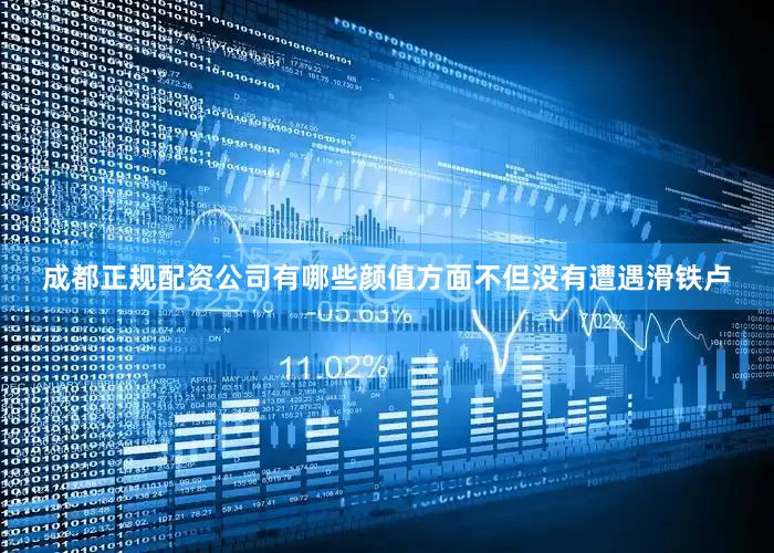 成都正规配资公司有哪些颜值方面不但没有遭遇滑铁卢
