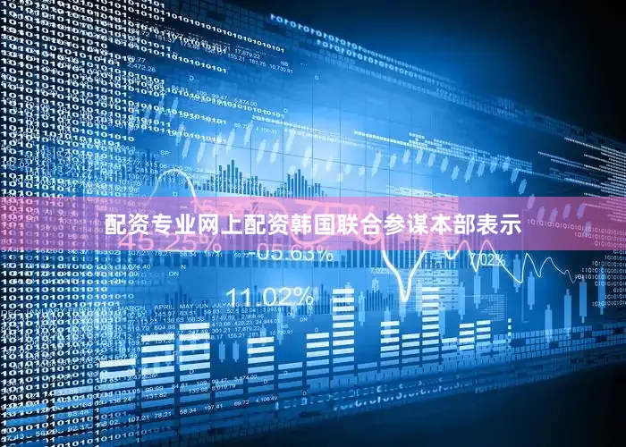 配资专业网上配资韩国联合参谋本部表示